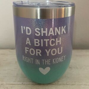 I’d Shank A B*tch  For You Right In The Kidney Wine Tumbler With Lid